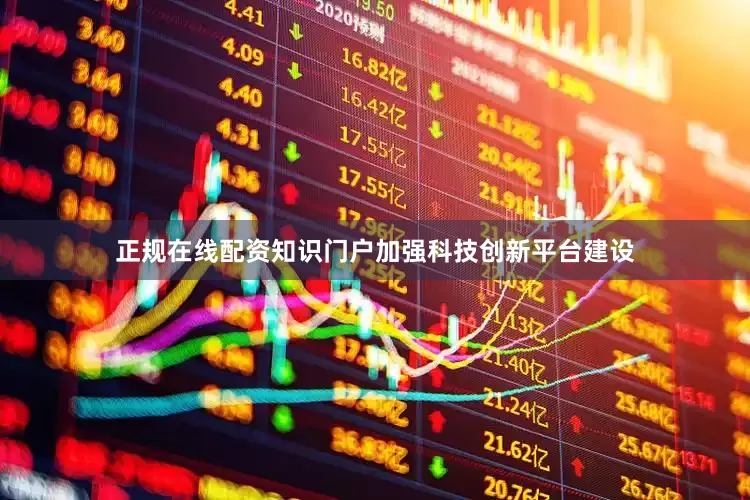 正规在线配资知识门户加强科技创新平台建设