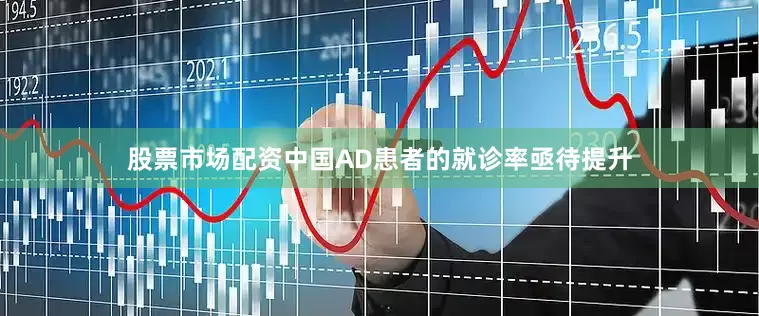 股票市场配资中国AD患者的就诊率亟待提升